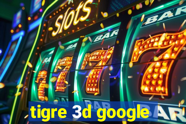 tigre 3d google